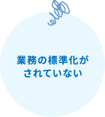 業務の標準化がされていない